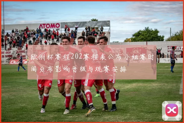 欧洲杯赛程202赛程表公布小组赛时间分布影响晋级与观赛安排