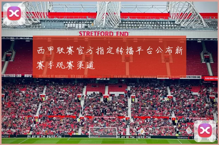 西甲联赛官方指定转播平台公布新赛季观赛渠道